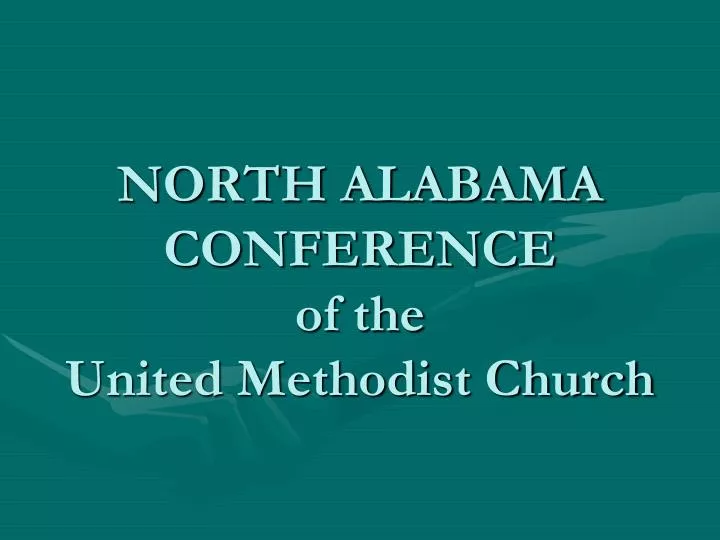 PPT NORTH ALABAMA CONFERENCE of the United Methodist Church