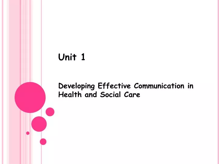 unit 1 developingeffective communication p3 1 unit 1: developing effective communication in a health and social care aim and purpose this unit aims to enable learners to understand effective communication, the. unit 1 developingeffective communication p3 1 unit 1: developing effective communication in a health and social care aim and purpose this unit aims to enable learners to understand effective communication, the.