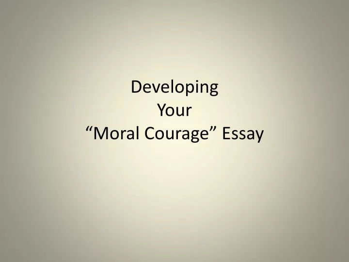 Ppt Developing Your “moral Courage” Essay Powerpoint Presentation