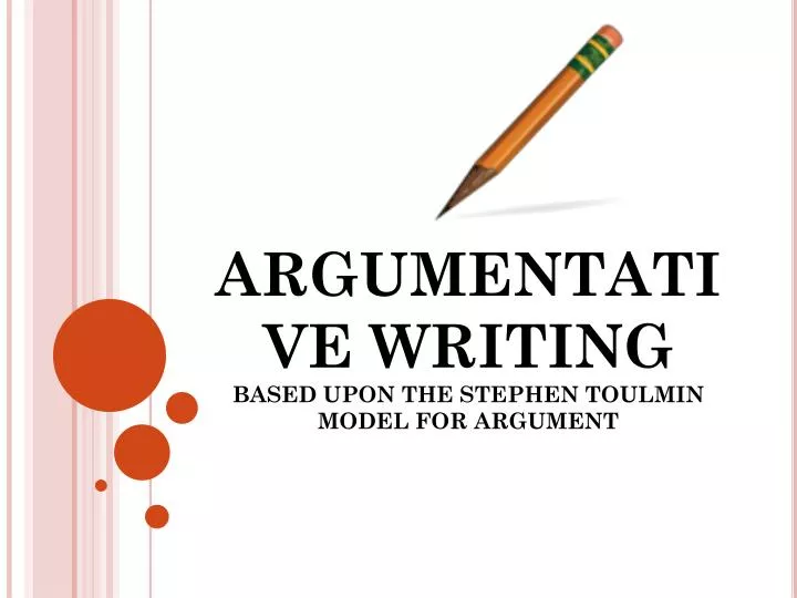 PPT - ARGUMENTATIVE WRITING BASED UPON THE STEPHEN TOULMIN ...