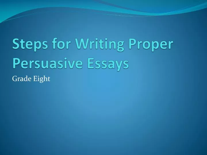 enumerate and explain the steps in writing a persuasive essay