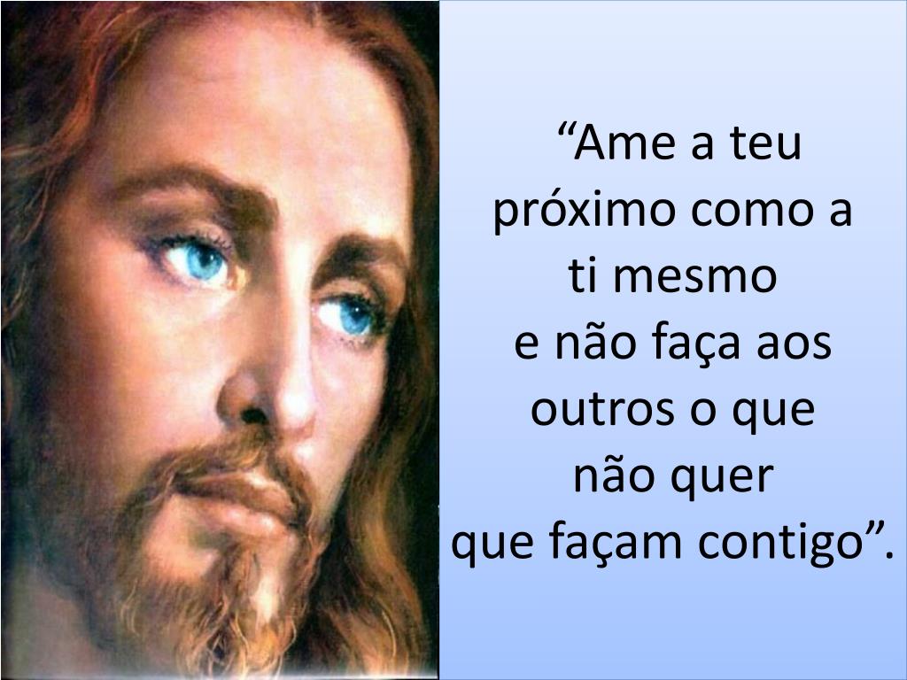 PPT - “Ame a teu próximo como a ti mesmo e não faça aos outros o que não  quer que façam contigo”. PowerPoint Presentation - ID:2259230