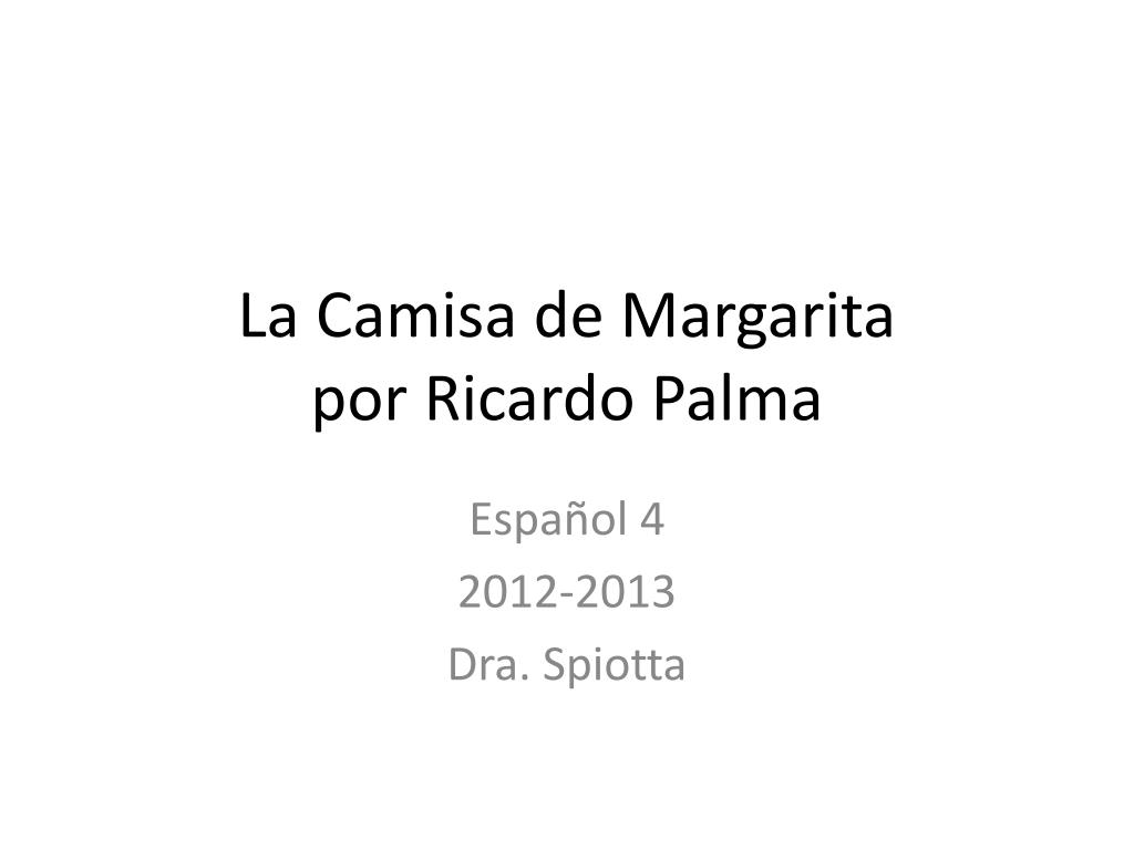 PPT - La Camisa de Margarita por Ricardo Palma PowerPoint Presentation -  ID:2260495