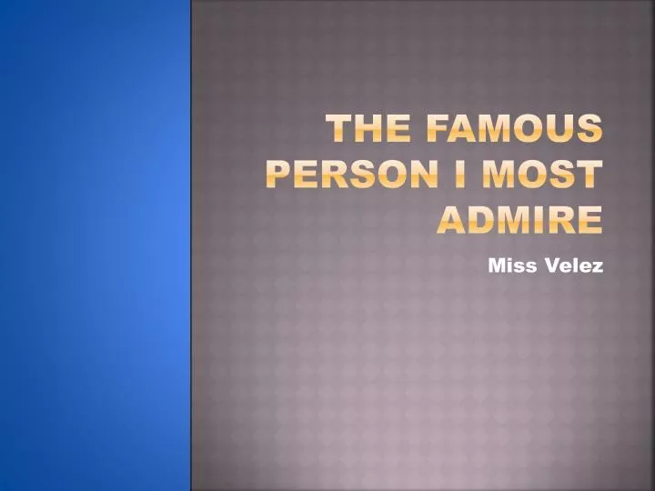 PPT - The Famous Person I Most Admire PowerPoint Presentation, free ...
