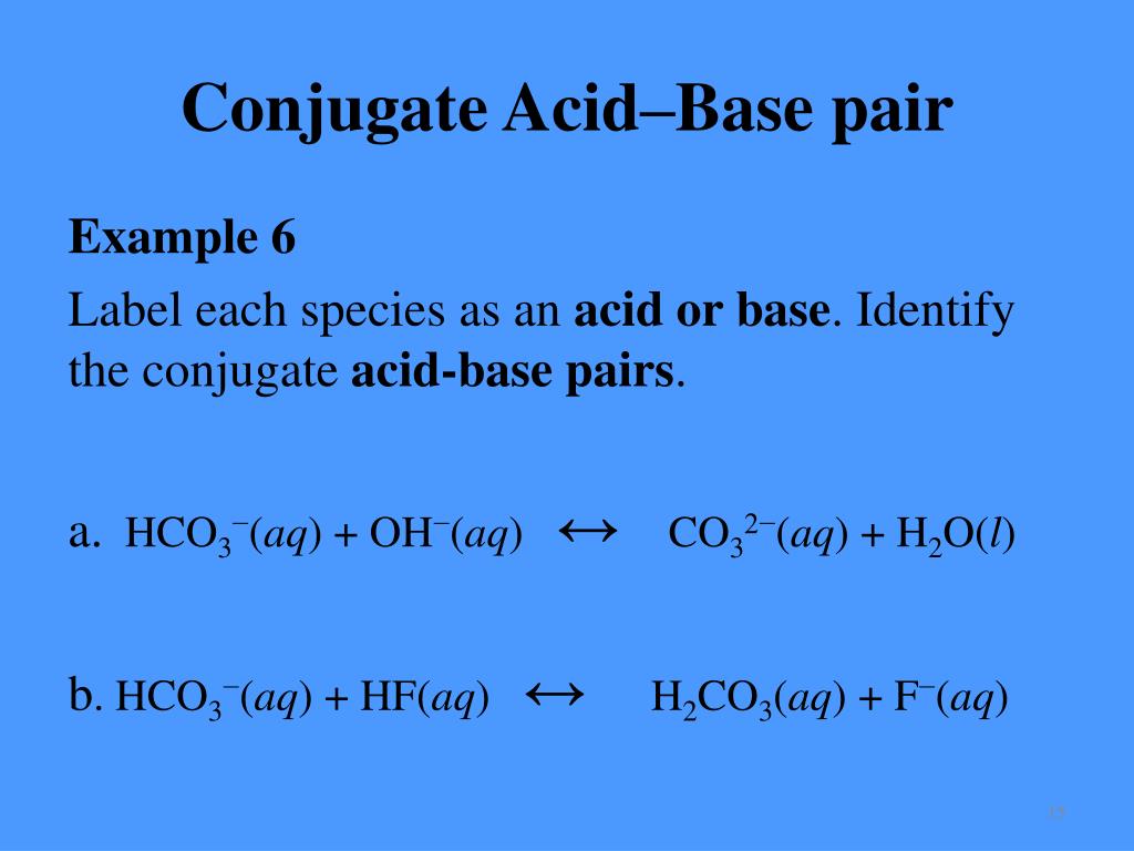 Identify the conjugate acid-base pairs. a.HCO3-(aq) + OH-(aq) ↔ CO32-(aq) +...
