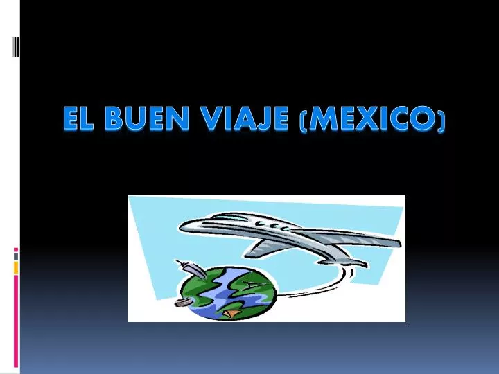 PPT - EL BUEN VIAJE (MEXICO) PowerPoint Presentation, free download -  ID:2285815