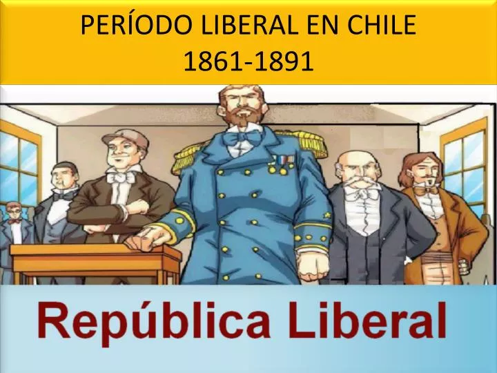 PPT - PERÍODO LIBERAL EN CHILE 1861-1891 PowerPoint Presentation ...