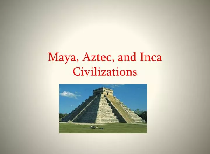 mayan aztec and incan civilizations mayan aztec and incan civilizations