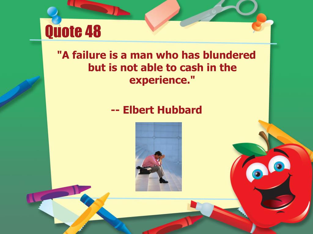 Elbert Hubbard Quote: “A failure is a man who has blundered, but is not  able to