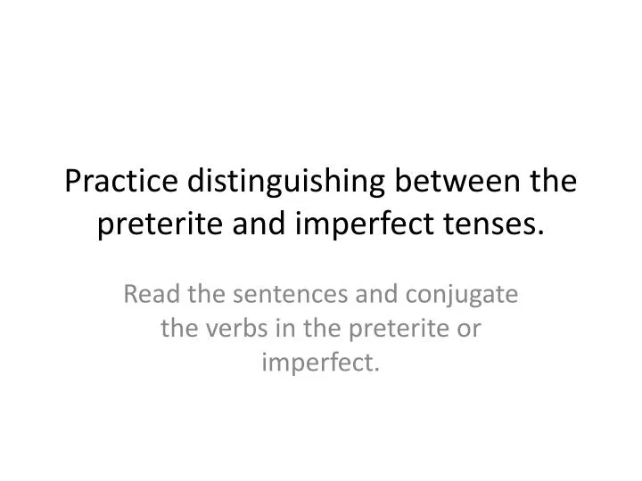 ppt-practice-distinguishing-between-the-preterite-and-imperfect-tenses-powerpoint