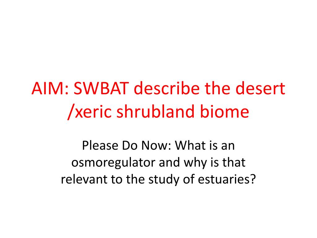 PPT - AIM: SWBAT describe the desert /xeric shrubland biome PowerPoint  Presentation - ID:2316501
