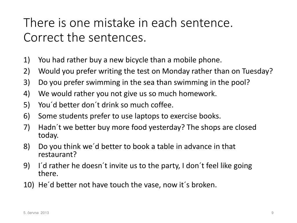 Find the mistake in each sentence. Correct the sentences. Find mistakes in the sentences. Correct the mistakes in the sentences. There is there are correct the mistakes.