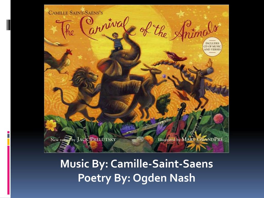 PPT - Music By: Camille-Saint-Saens Poetry By: Ogden Nash PowerPoint  Presentation - ID:2329256