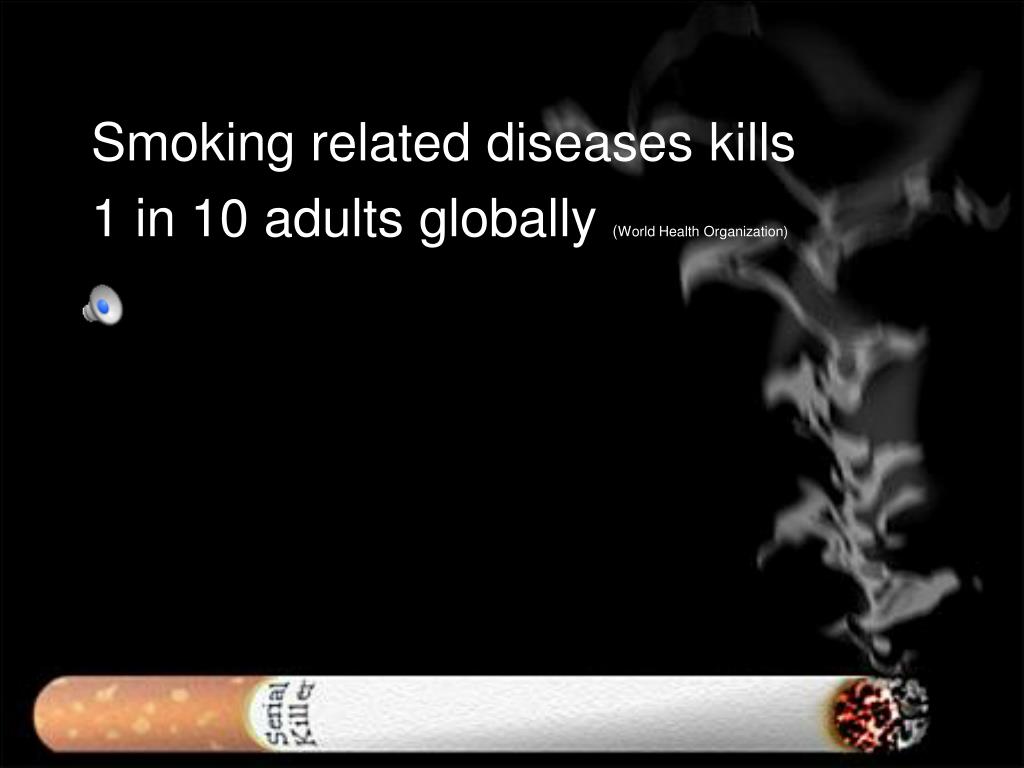PPT Smoking related diseases kills 1 in 10 adults globally ( World Health Organization