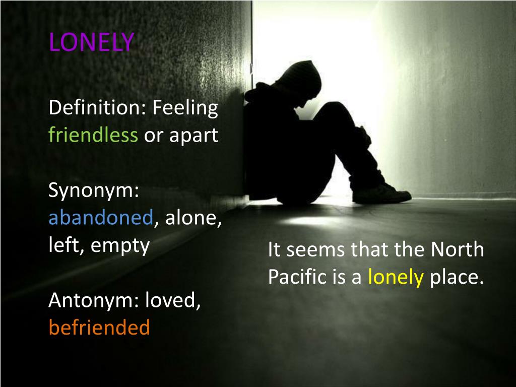 PPT - LONELY Definition: Feeling friendless or apart Synonym