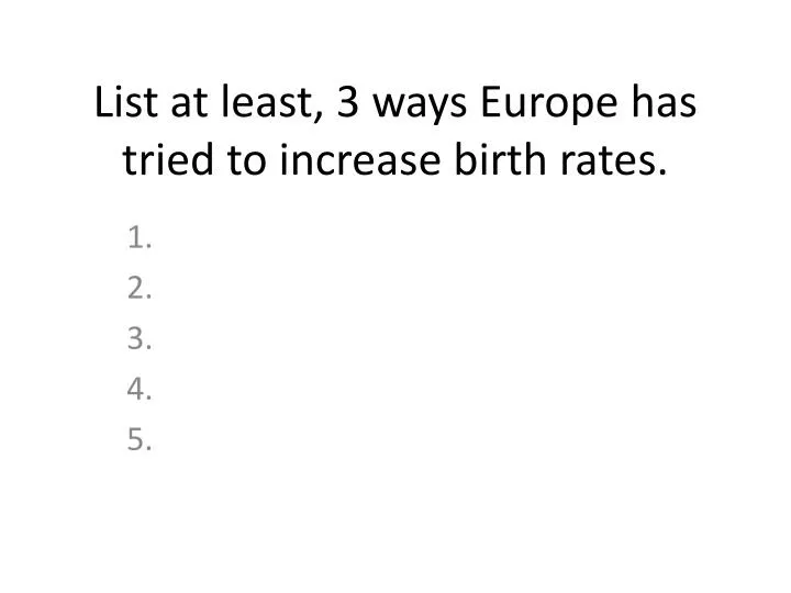list at least 3 ways europe has tried to increase birth rates n.