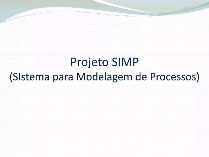 PPT - Projeto SIMP ( SIstema para Modelagem de Processos) PowerPoint ...