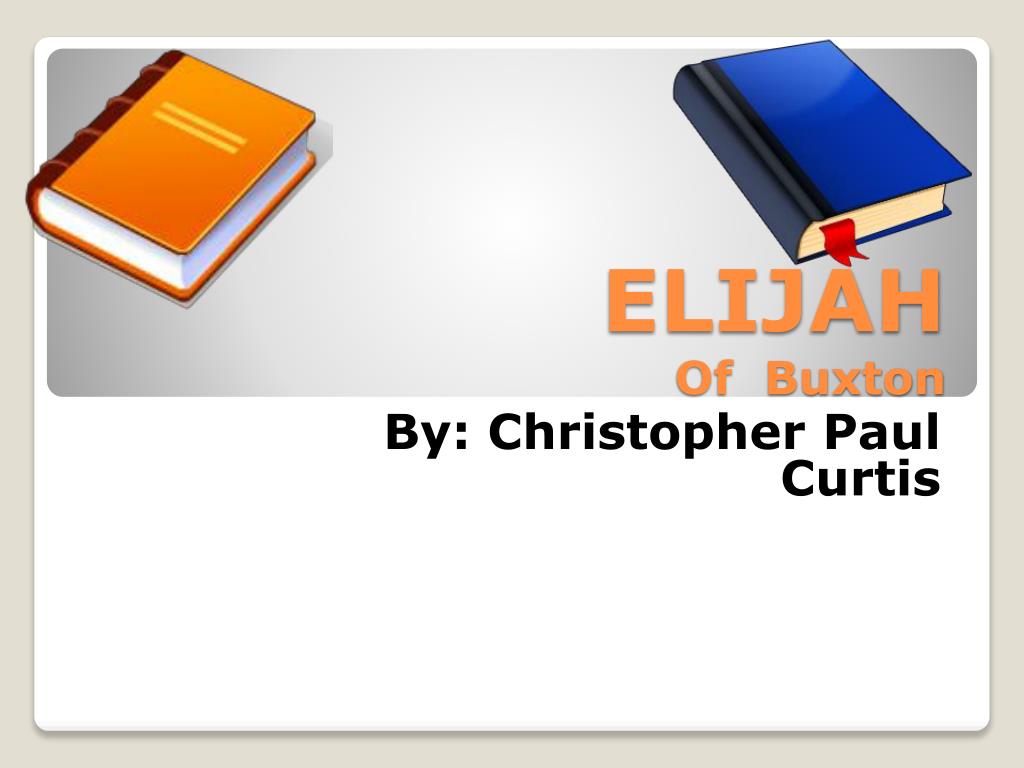 Elijah of Buxton by Christopher Paul Curtis Elijah of Buxton by Christopher Paul Curtis