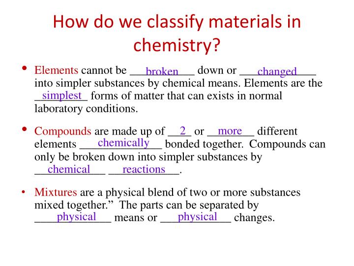 why do chemists classify matter Scientists classify matter in a number of ways first, all matter is classified at the atomic level atoms are classified as electrons, protons or neutrons electrons. why do chemists classify matter Scientists classify matter in a number of ways first, all matter is classified at the atomic level atoms are classified as electrons, protons or neutrons electrons.