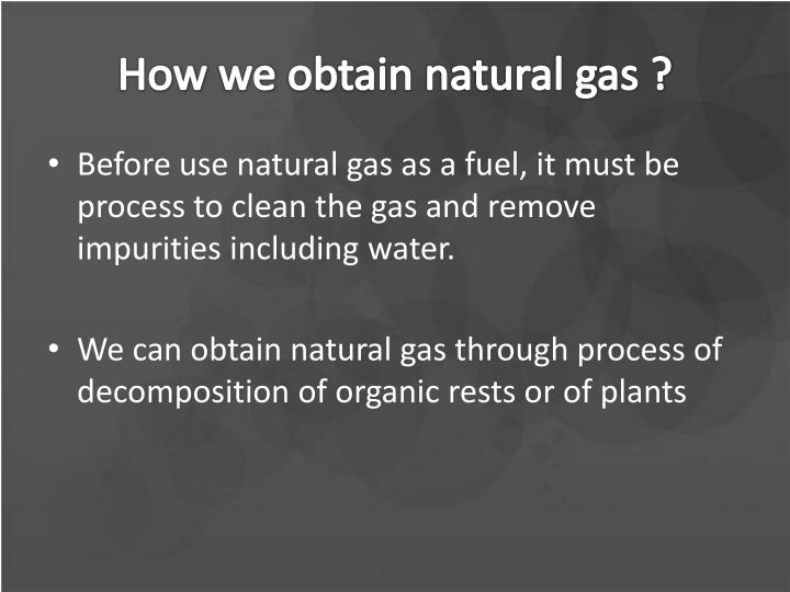 How Can We Obtain Natural Gas How Can We Obtain Natural Gas