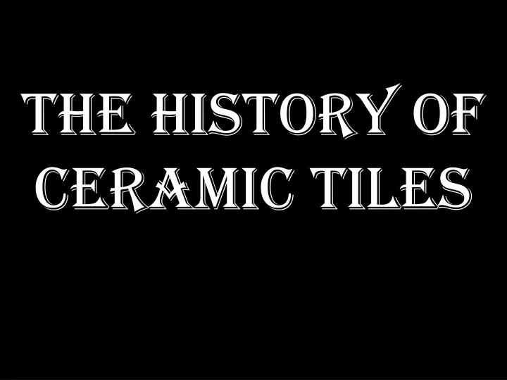 PPT - The History of Ceramic Tiles PowerPoint Presentation - ID:2356648 PPT - The History of Ceramic Tiles PowerPoint Presentation - ID:2356648