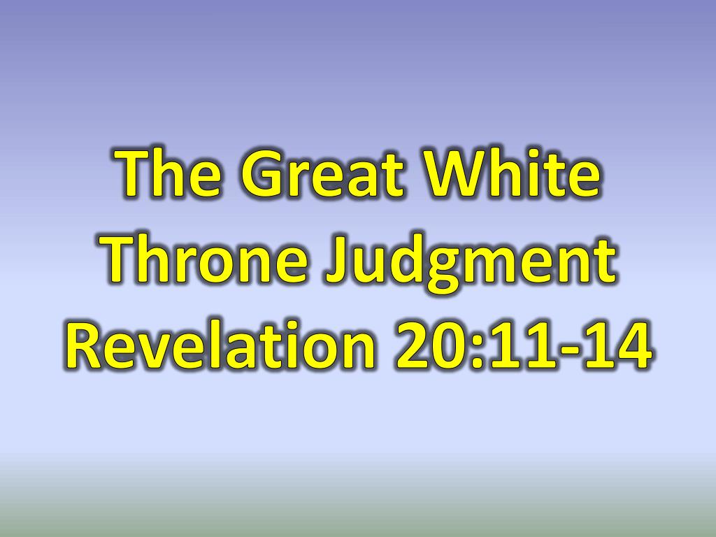PPT - The Great White Throne Judgment Revelation 20:11-14 PowerPoint ...