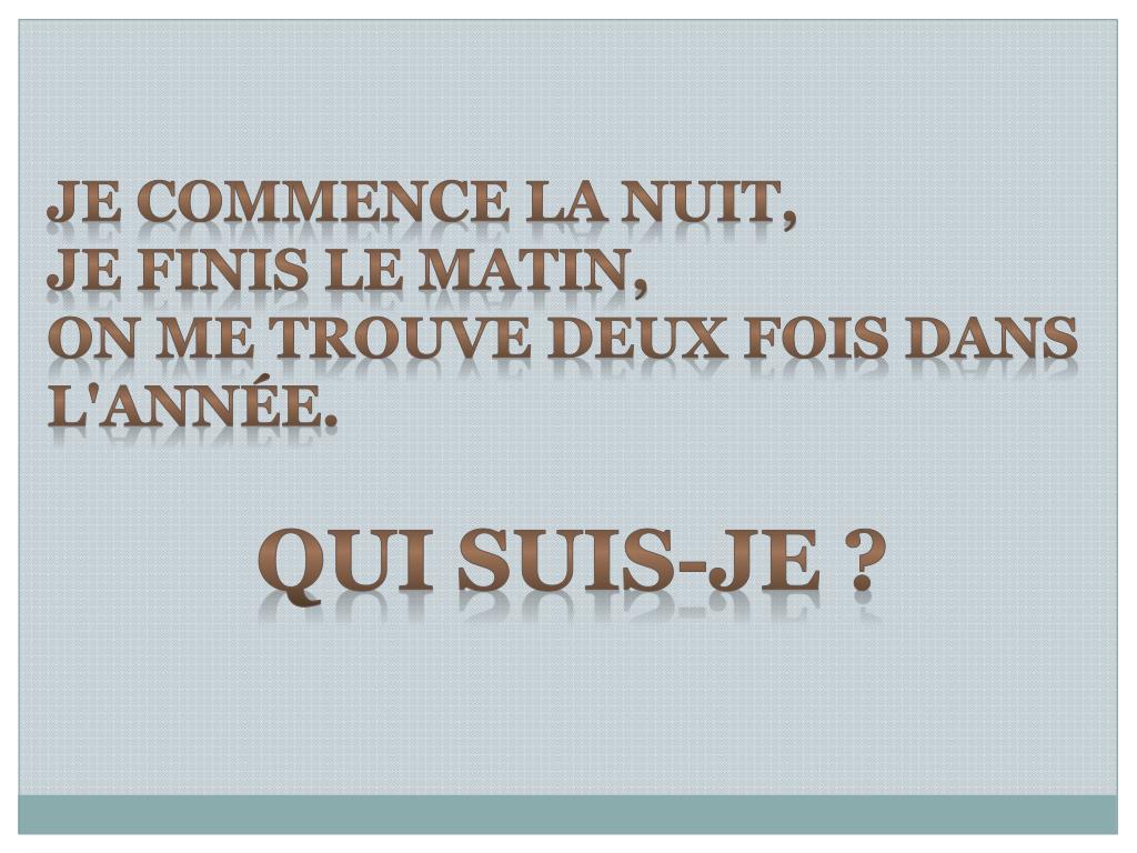 Devinette Je Commence La Nuit Et Je Termine Le Matin PPT - J’ai un chapeau et pas de tête , un pied et pas de souliers . Qui