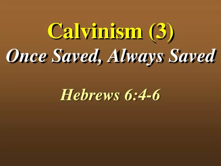 PPT - Calvinism (3) Once Saved, Always Saved PowerPoint Presentation