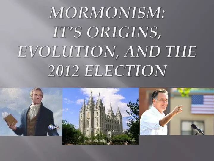 PPT - Mormonism: It’s Origins, Evolution, And The 2012 Election ...