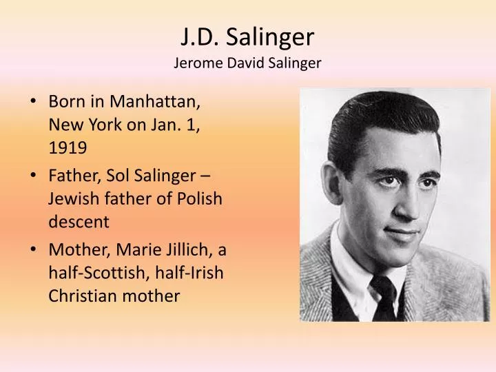 a biography of jerome david salinger Jerome david salinger jerome david salinger (new york, 1 siječnja 1919 - 27 siječnja 2010), bio je američki romanopisac i pripovjedač salinger je. a biography of jerome david salinger Jerome david salinger jerome david salinger (new york, 1 siječnja 1919 - 27 siječnja 2010), bio je američki romanopisac i pripovjedač salinger je.