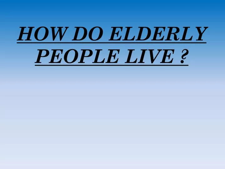 how do elderly people live n.
