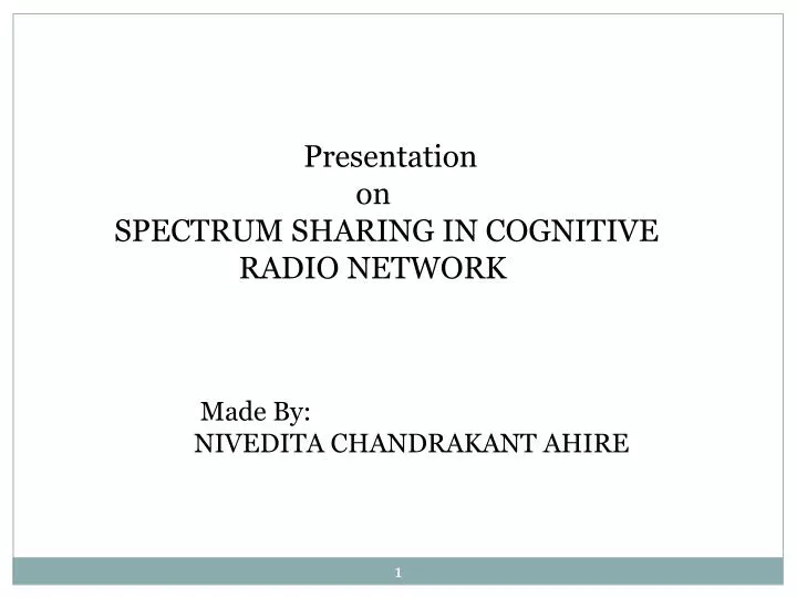 PPT - Presentation on SPECTRUM SHARING IN COGNITIVE RADIO NETWORK  PowerPoint Presentation - ID:2385624