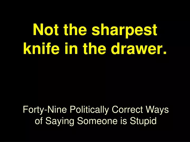 PPT Not the sharpest knife in the drawer. PowerPoint Presentation