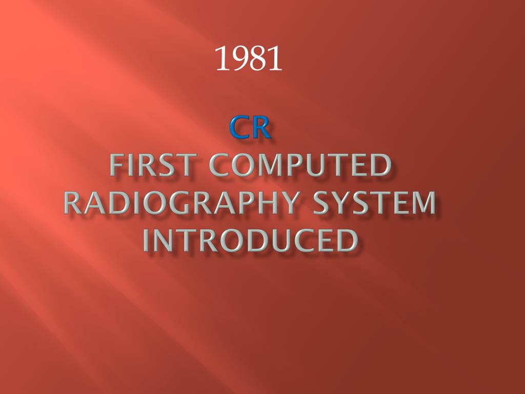 First Computed Radiography PPT - Important milestones of medical imaging PowerPoint Presentation ...