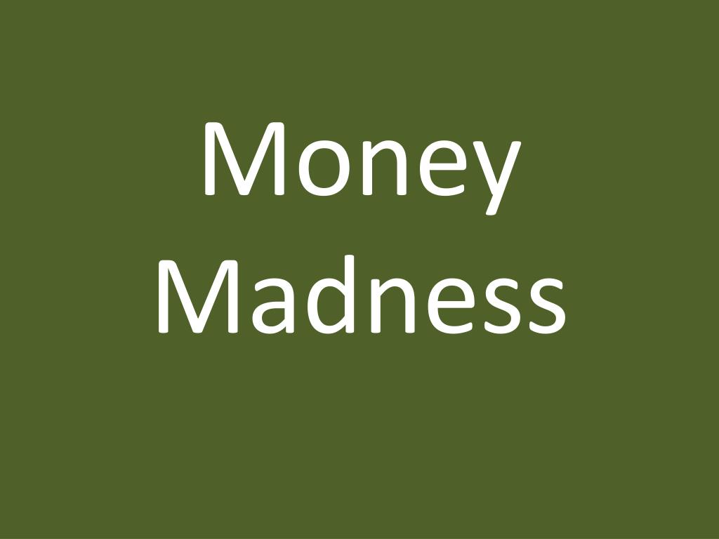 presentation on money madness