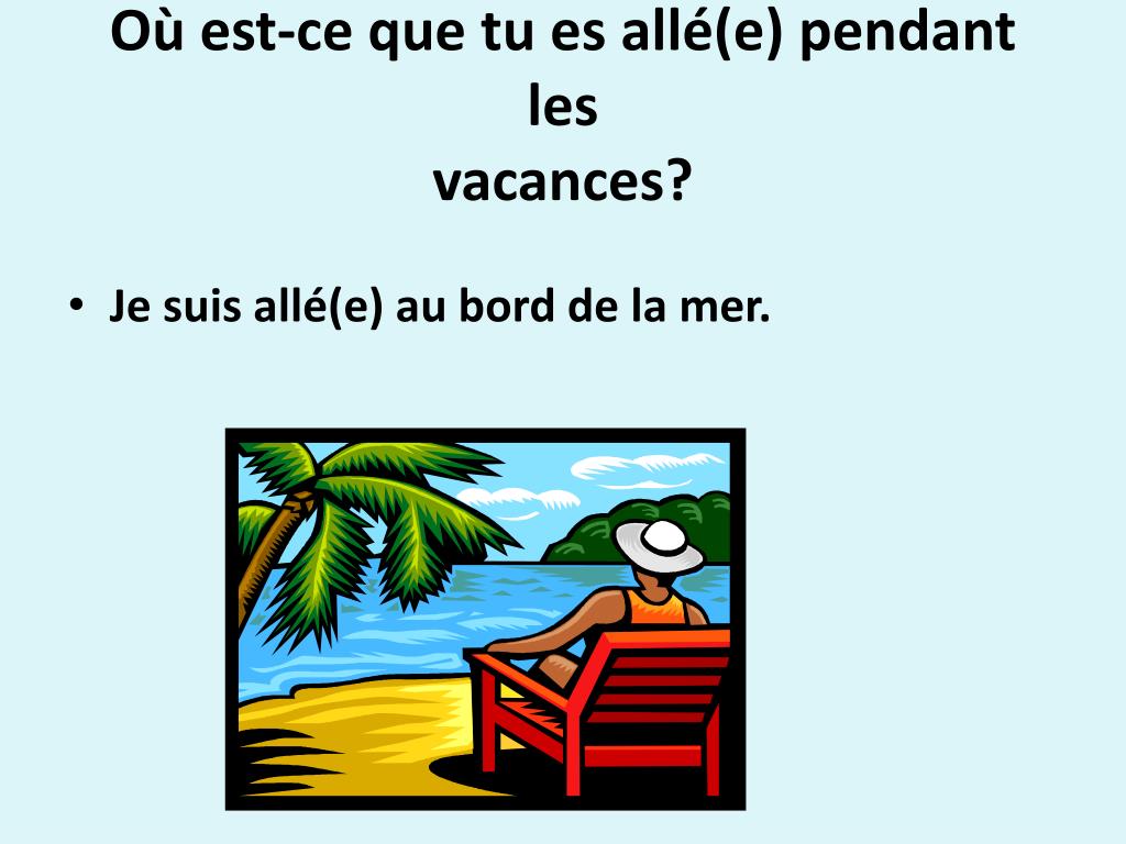 Raconte Ce Que Tu As Fait Pendant Les Vacances PPT - Où est-ce que tu es allé(e) et qu’est-ce que tu as fait pendant