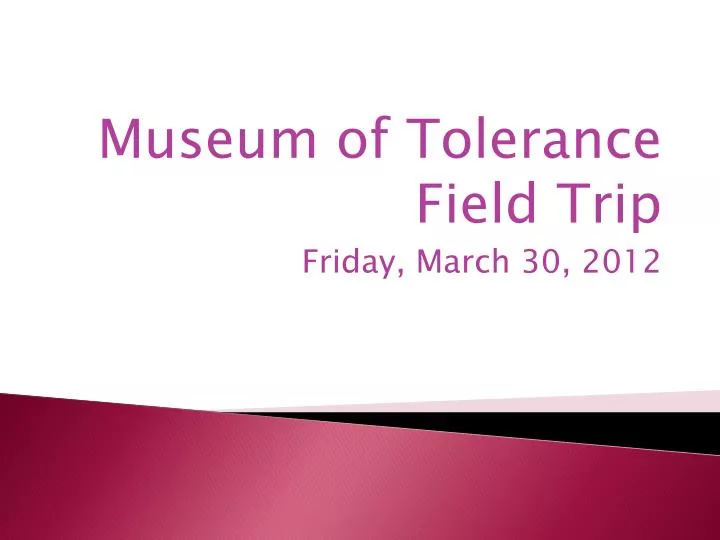 museum of tolerance field trip friday march 30 2012 n.