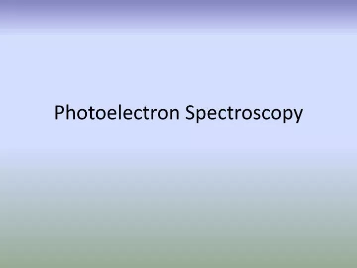 PPT Photoelectron Spectroscopy PowerPoint Presentation, free download