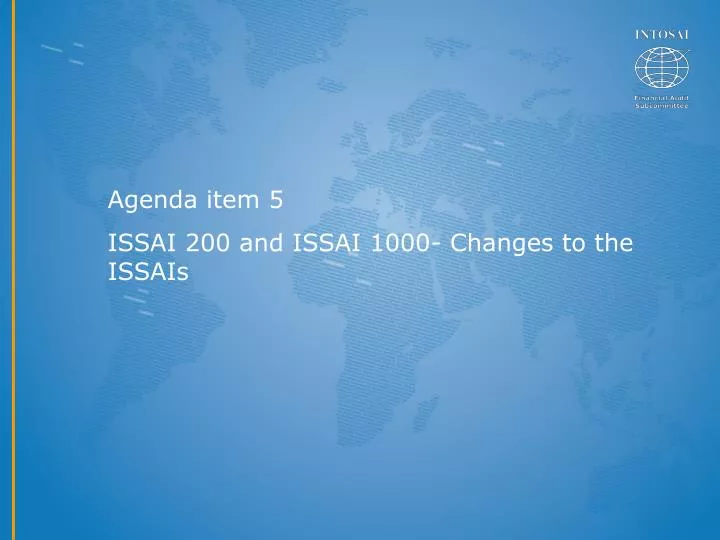 PPT - Agenda item 5 ISSAI 200 and ISSAI 1000- Changes to the ISSAIs ...