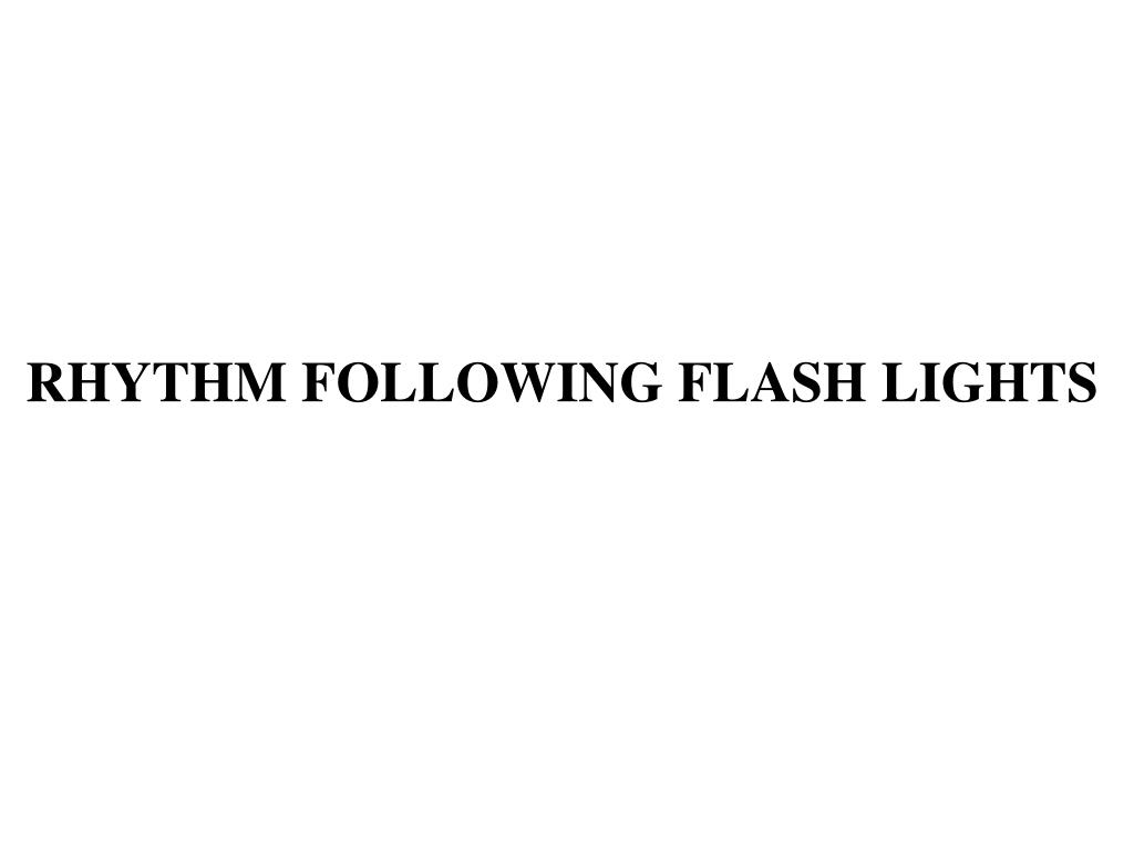 PPT - RHYTHM FOLLOWING FLASH LIGHTS PowerPoint Presentation, free download  - ID:2433596