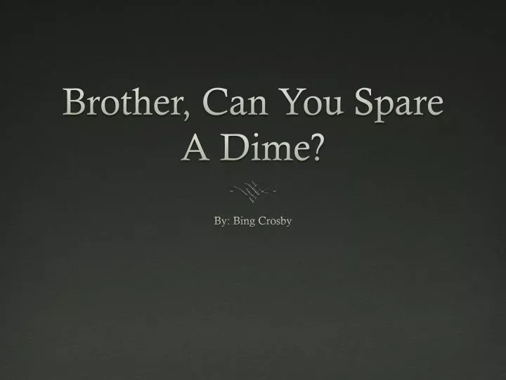 PPT - Brother, Can You Spare A Dime? PowerPoint Presentation, free - Bing Crosby Brother Can You Spare A Dime Lyrics