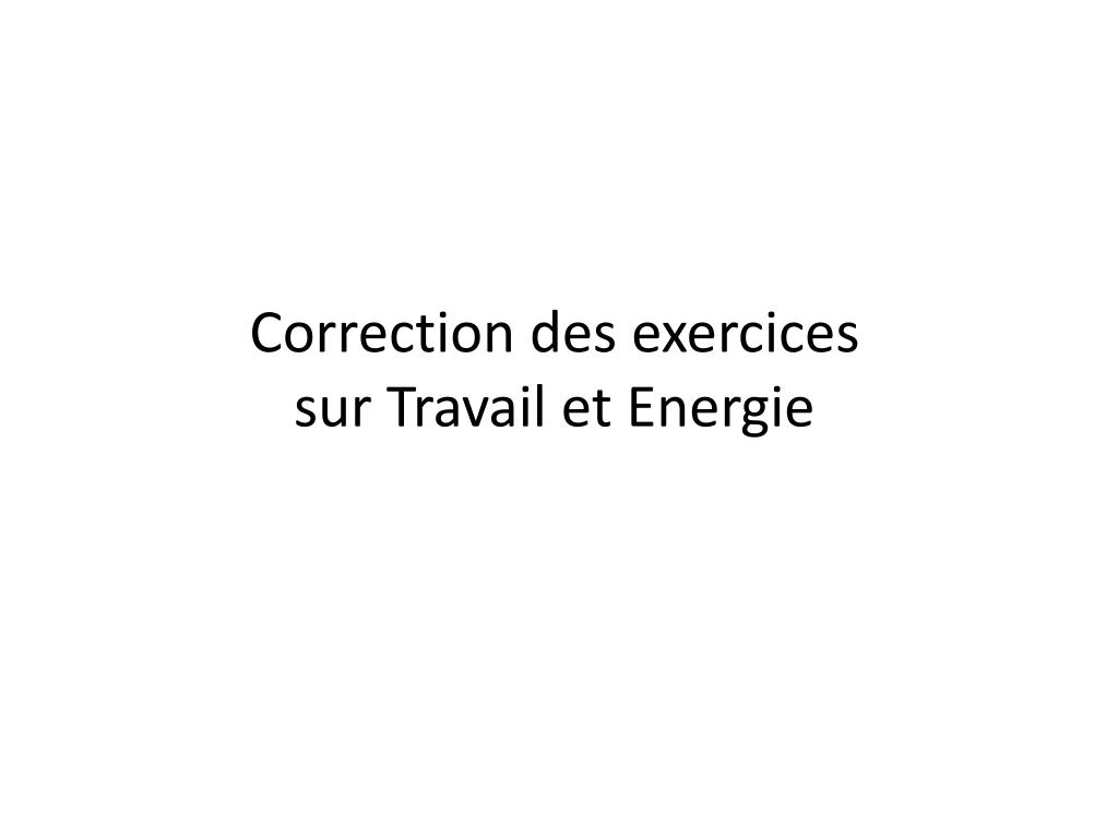 PPT - Correction des exercices sur Travail et Energie PowerPoint  Presentation - ID:2437292