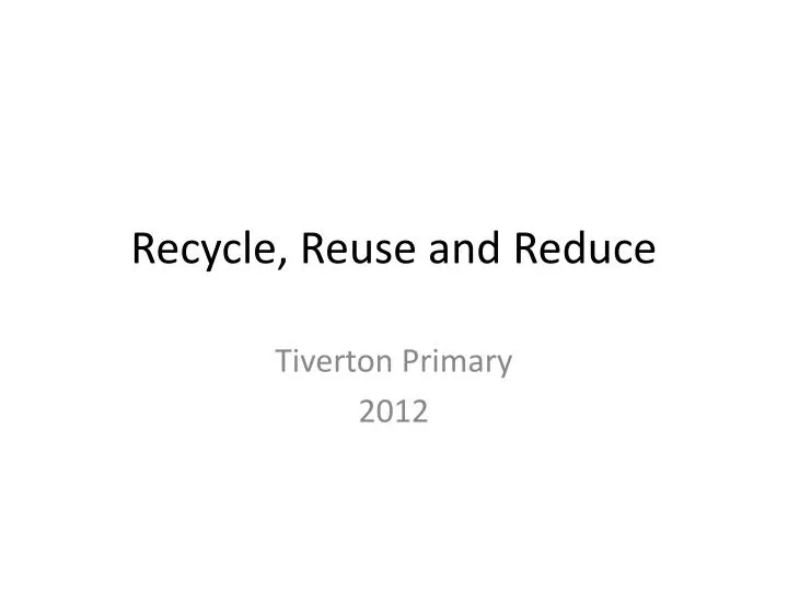 PPT - Recycle, Reuse and Reduce PowerPoint Presentation, free download ...