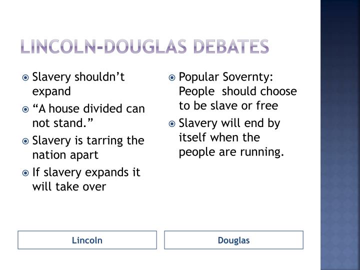 lincoln douglas debates slavery essay Stephen douglas lincoln-douglas debate undecided the lincoln-douglas debates between him and douglas the issue was whether slavery would. lincoln douglas debates slavery essay Stephen douglas lincoln-douglas debate undecided the lincoln-douglas debates between him and douglas the issue was whether slavery would.