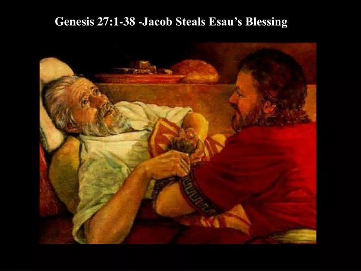 PPT - Genesis 27:1-38 -Jacob Steals Esau's Blessing PowerPoint Presentation  - ID:2461135