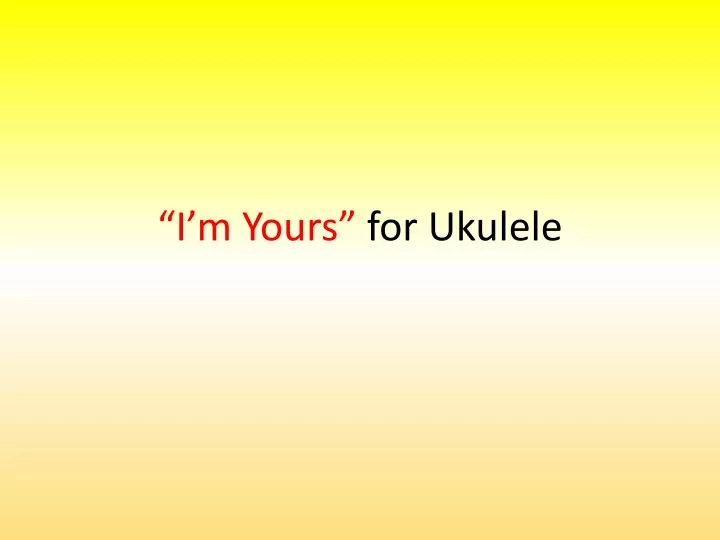 PPT “I'm Yours” For Ukulele PowerPoint Presentation ID60 Mesmerizing I M Yours Ukulele Strumming Pattern PPT “I'm Yours” For Ukulele PowerPoint Presentation ID60 Mesmerizing I M Yours Ukulele Strumming Pattern