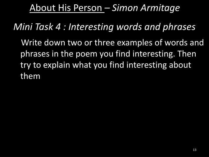 about his person by simon armitage A lesson aimed at 11-14 year olds studying poetry students work in groups to investigate the crime of 'about his person' by simon armitage, using a folder of clues and quotations. about his person by simon armitage A lesson aimed at 11-14 year olds studying poetry students work in groups to investigate the crime of 'about his person' by simon armitage, using a folder of clues and quotations.