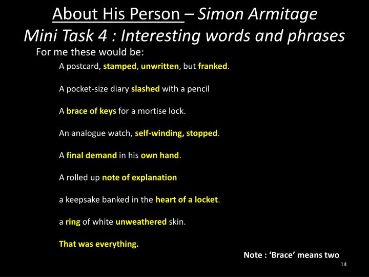 simon armitage about his person Two of simon armitage’s poems, ‘poem’ and ‘about his person’ are written about someone who has, for unspecified reasons, passed away or gone. simon armitage about his person Two of simon armitage’s poems, ‘poem’ and ‘about his person’ are written about someone who has, for unspecified reasons, passed away or gone.