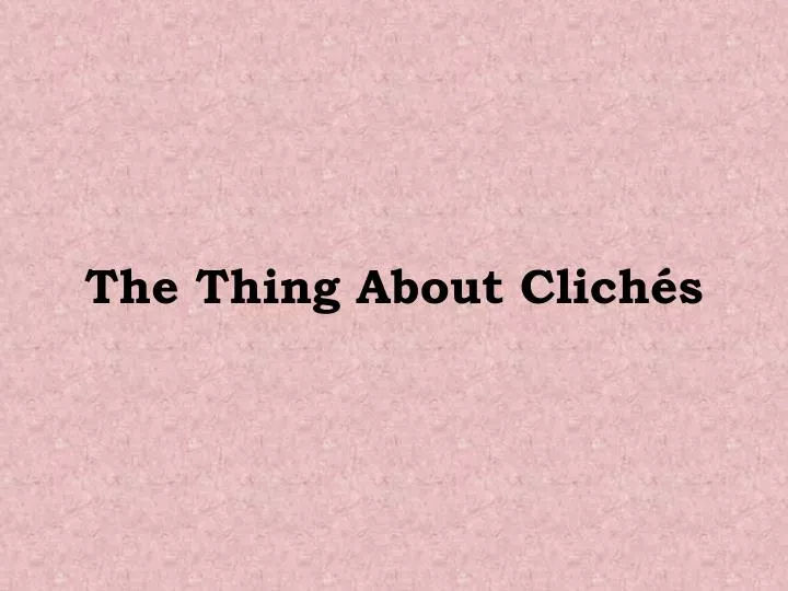 the thing about clich s n.