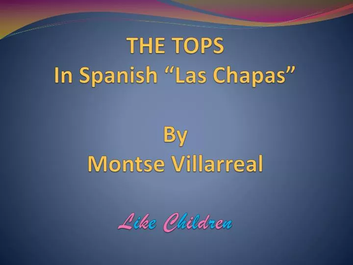 the tops in spanish las chapas by montse villarreal l i k e c h i l d r e n n.